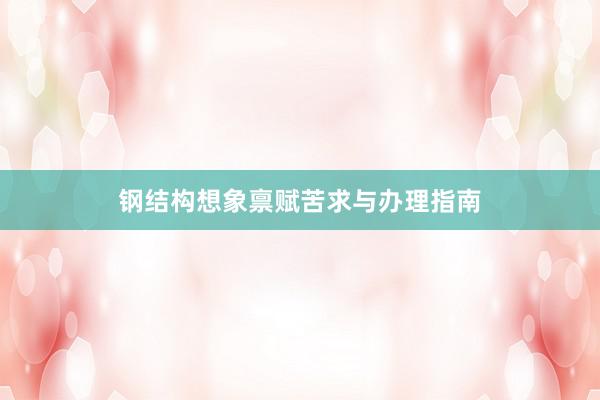 钢结构想象禀赋苦求与办理指南
