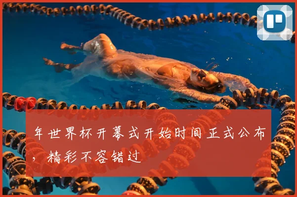 年世界杯开幕式开始时间正式公布,精彩不容错过