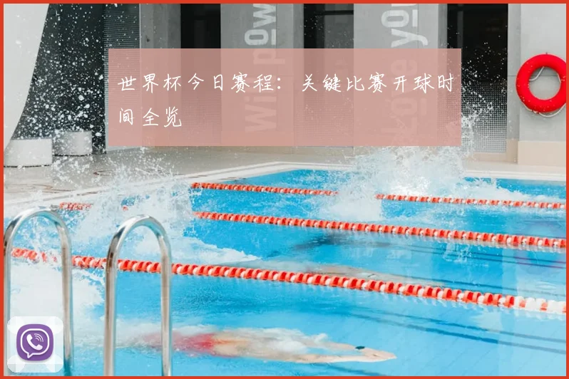 世界杯今日赛程：关键比赛开球时间全览